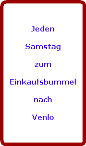 Jeden

Samstag

zum

Einkaufsbummel

nach

Venlo
